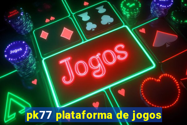 pk77 plataforma de jogos